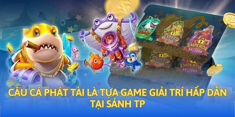 Câu cá phát tài là tựa game giải trí hấp dẫn tại sảnh TP