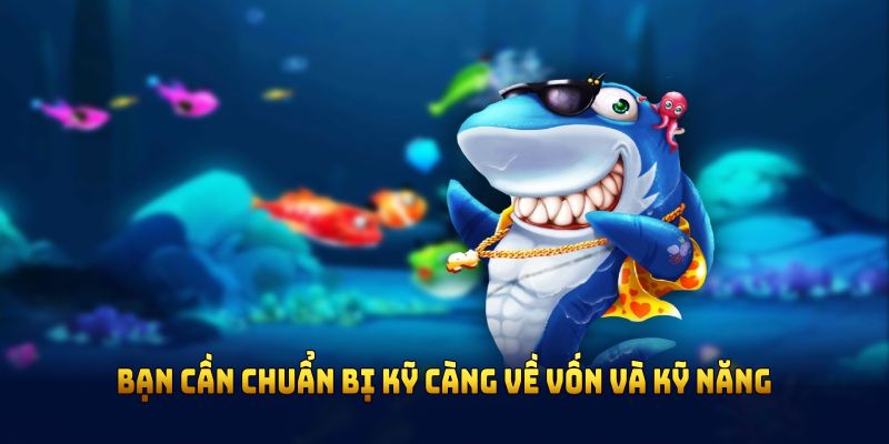 Để chơi được phòng bắn cá VIP, bạn cần chuẩn bị kỹ càng về vốn và kỹ năng