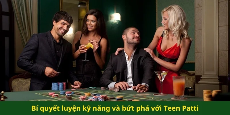 Bí quyết luyện kỹ năng và bứt phá với Teen Patti