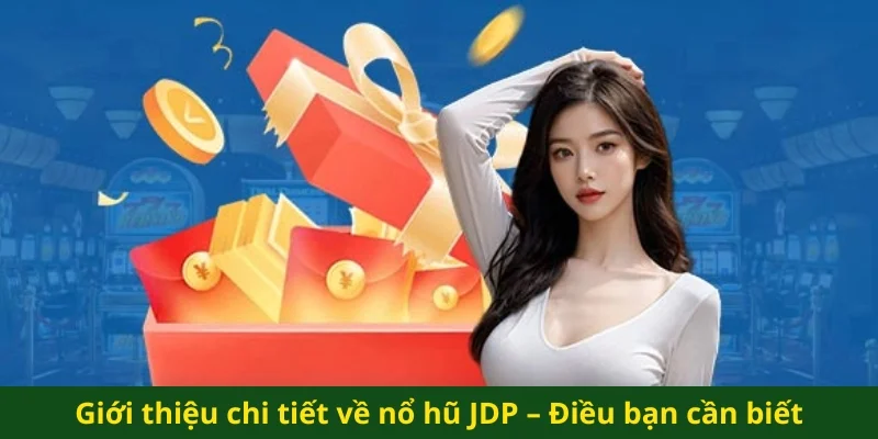 Giới thiệu chi tiết về nổ hũ JDP – Điều bạn cần biết