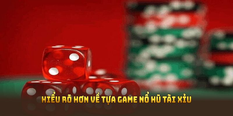 Hiểu rõ hơn về tựa game nổ hũ Tài Xỉu đình đám