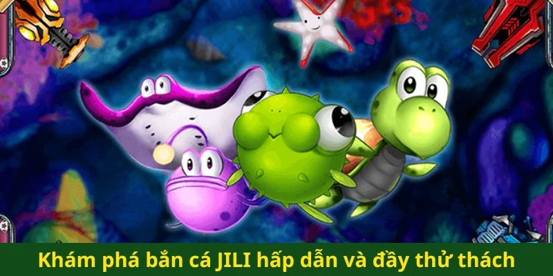 Khám phá bắn cá JILI hấp dẫn và đầy thử thách
