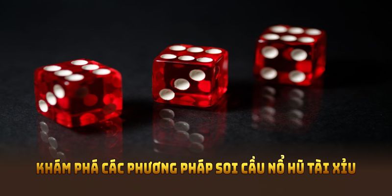 Khám phá các phương pháp soi cầu nổ hũ tài xỉu cực chuẩn
