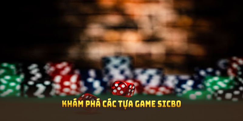 Khám phá các tựa game sicbo nổ hũ cực cuốn