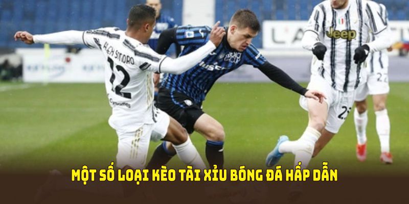 Một số loại kèo tài xỉu bóng đá hấp dẫn mà bạn nên biết