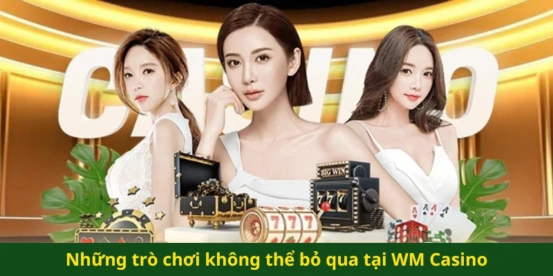 Những trò chơi không thể bỏ qua tại WM Casino